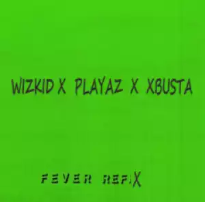 Wizkid - Fever (Refix) ft. Playaz x Xbusta